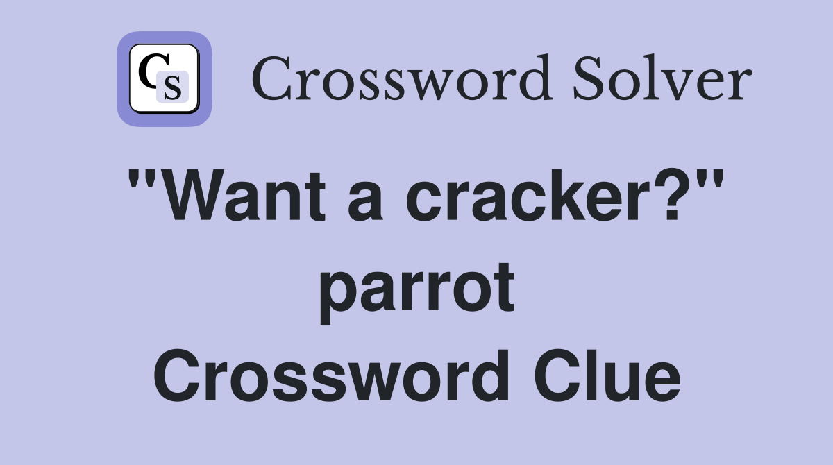 ''Want a cracker?'' parrot Crossword Clue
