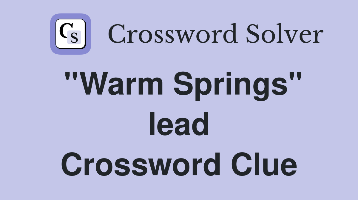 ''Warm Springs'' lead Crossword Clue