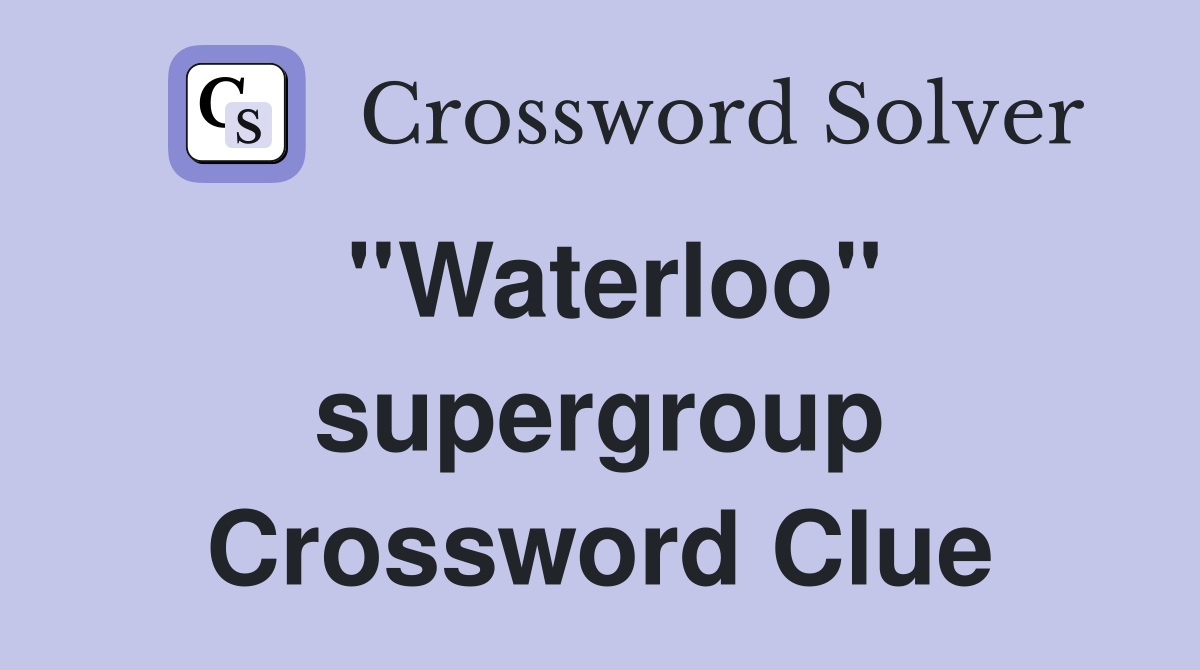 ''Waterloo'' supergroup Crossword Clue