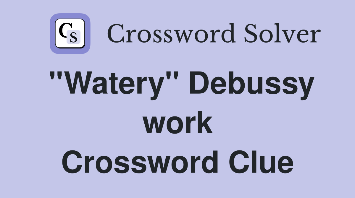 ''Watery'' Debussy work Crossword Clue