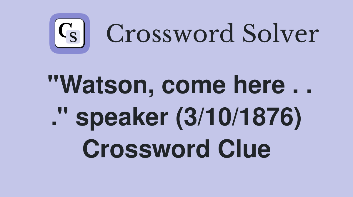 ''Watson, come here . . .'' speaker (3/10/1876) Crossword Clue