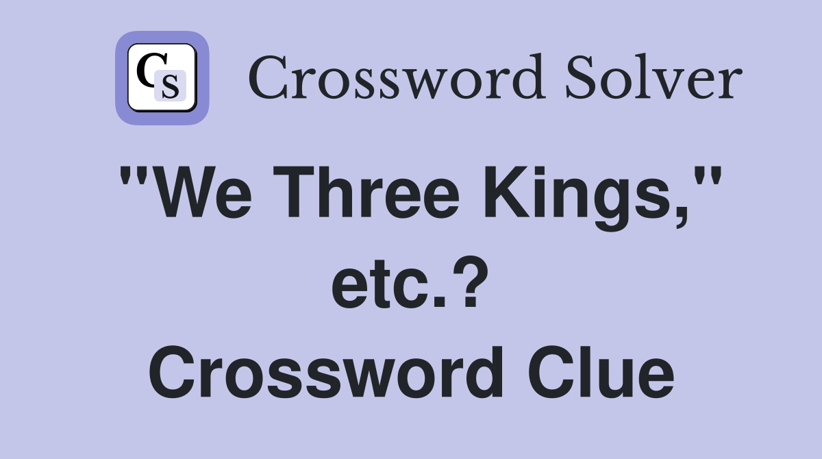 ''We Three Kings,'' etc.? Crossword Clue