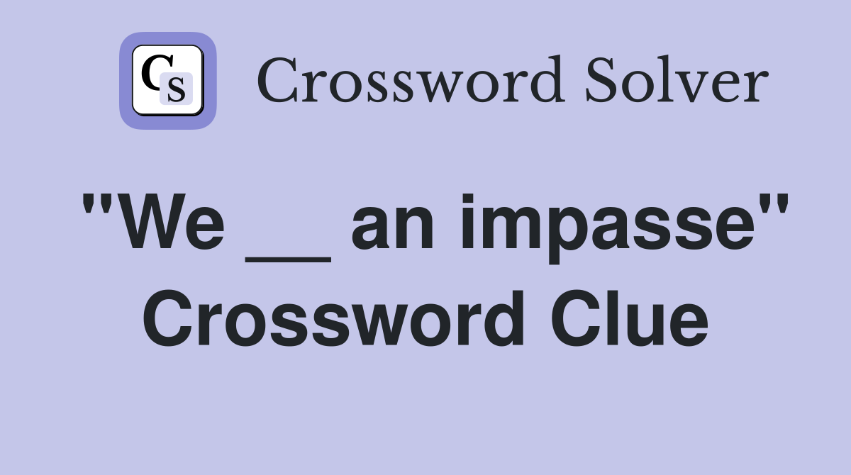''We __ an impasse'' Crossword Clue