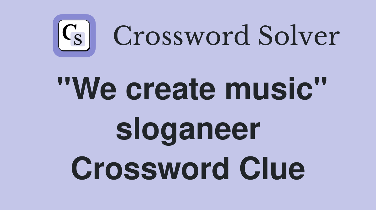 ''We create music'' sloganeer Crossword Clue