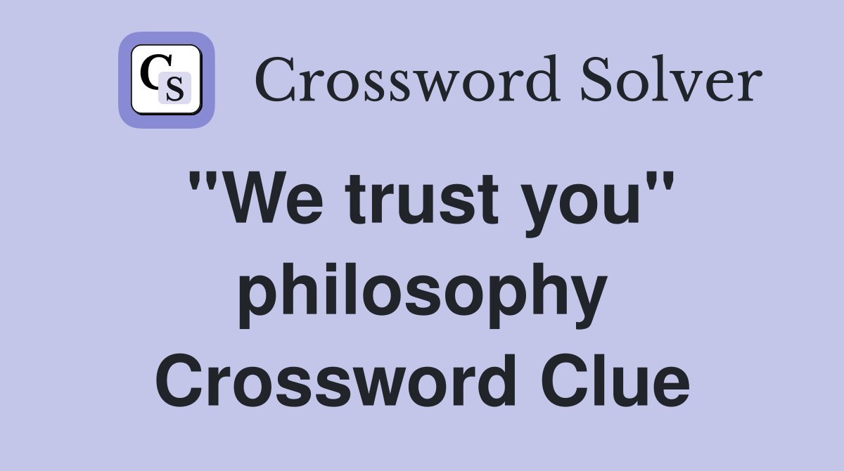 ''We trust you'' philosophy Crossword Clue