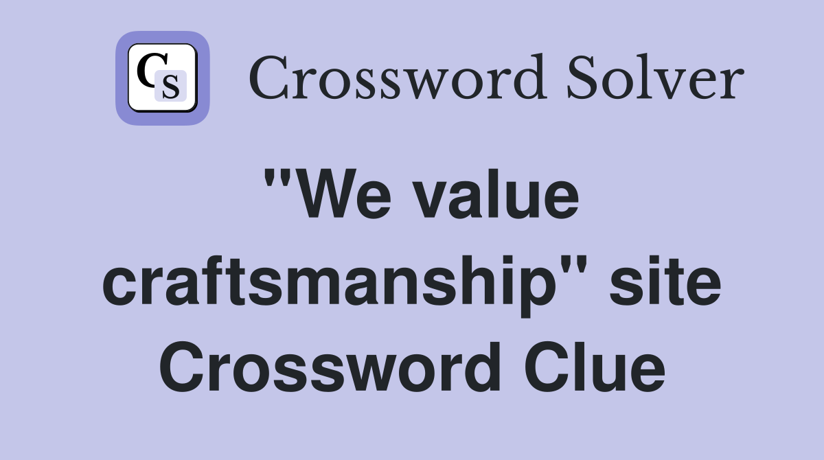 ''We value craftsmanship'' site Crossword Clue