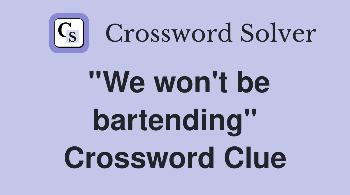 ''We won't be bartending'' Crossword Clue