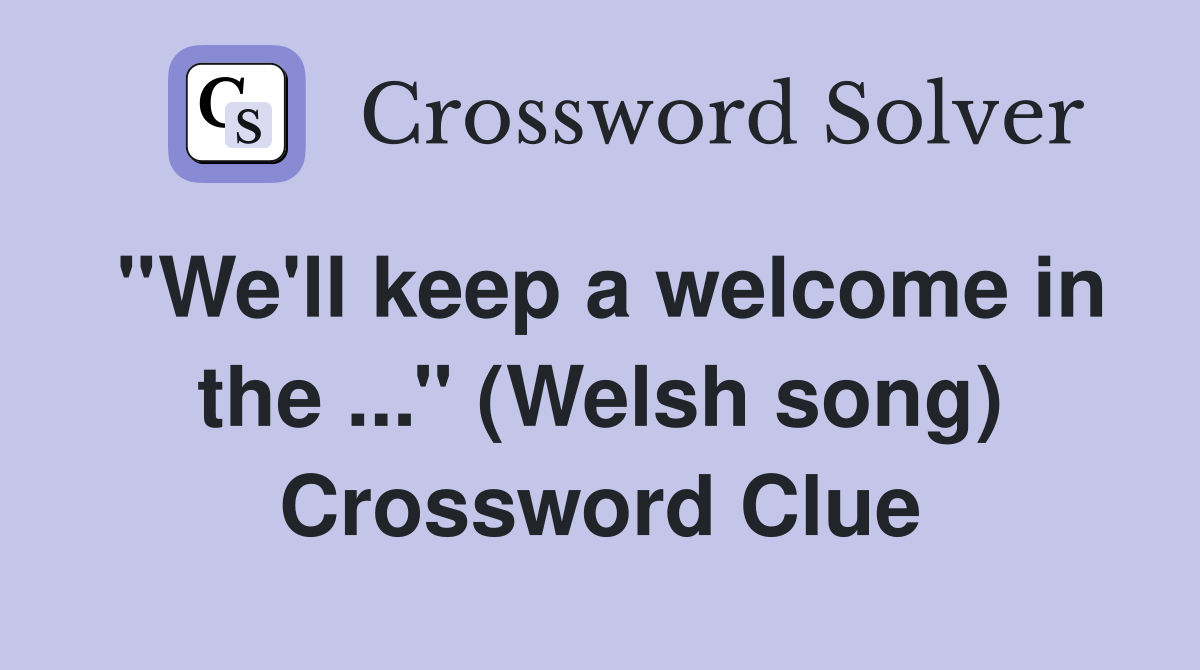 ''We'll keep a welcome in the ...'' (Welsh song) Crossword Clue