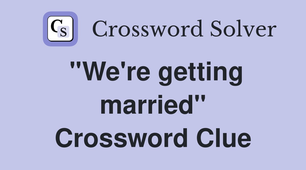 ''We're getting married'' Crossword Clue