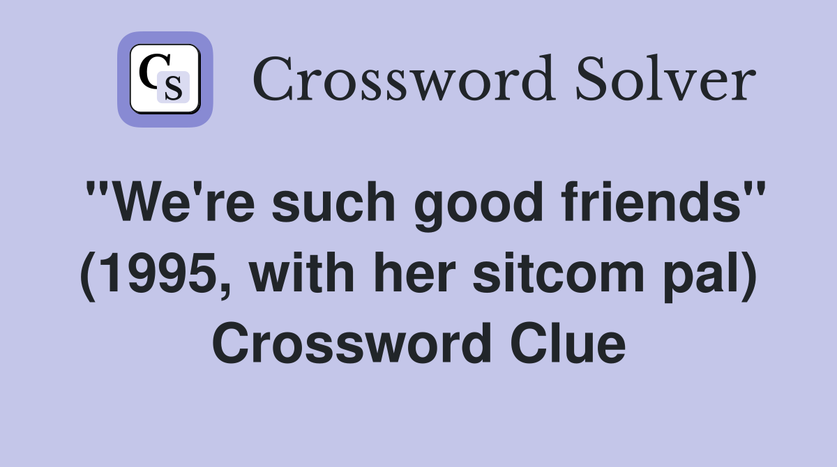 ''We're such good friends'' (1995, with her sitcom pal) Crossword Clue