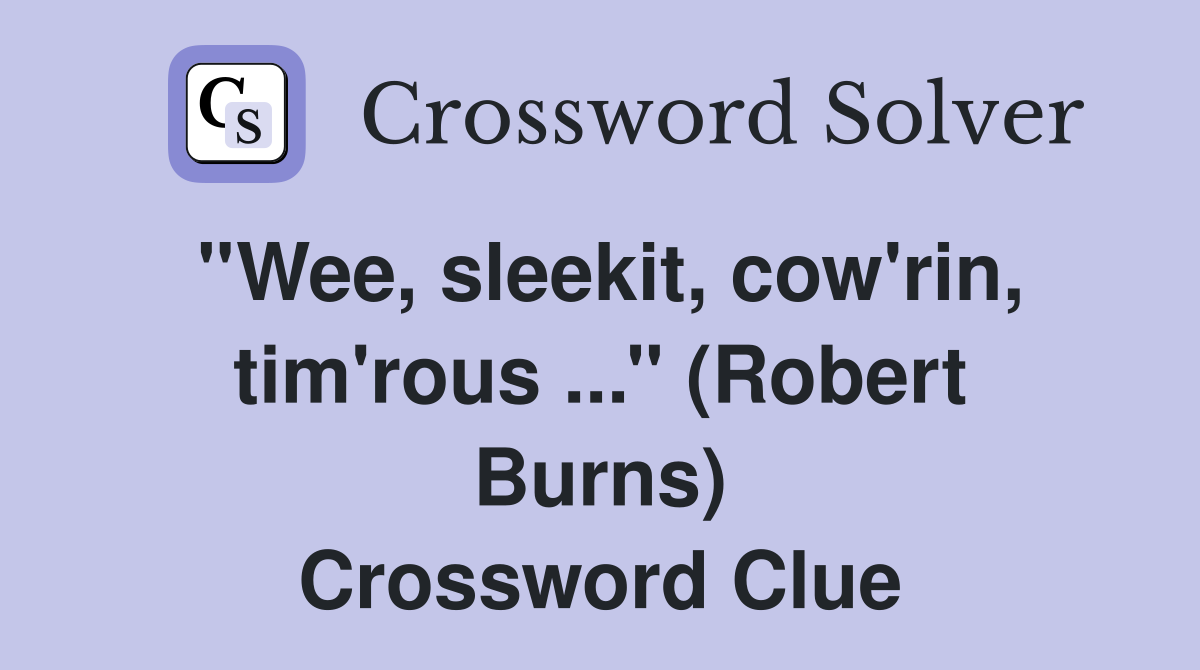 ''Wee, sleekit, cow'rin, tim'rous ...'' (Robert Burns) Crossword Clue