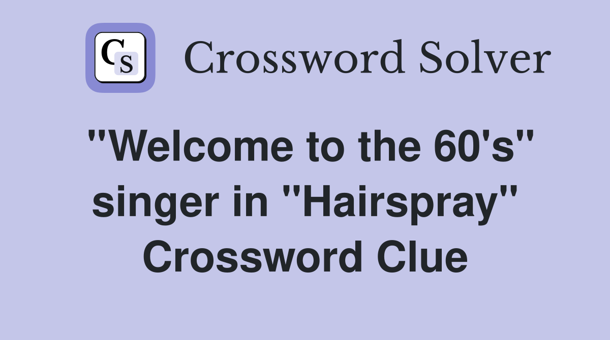 ''Welcome to the 60's'' singer in ''Hairspray'' Crossword Clue