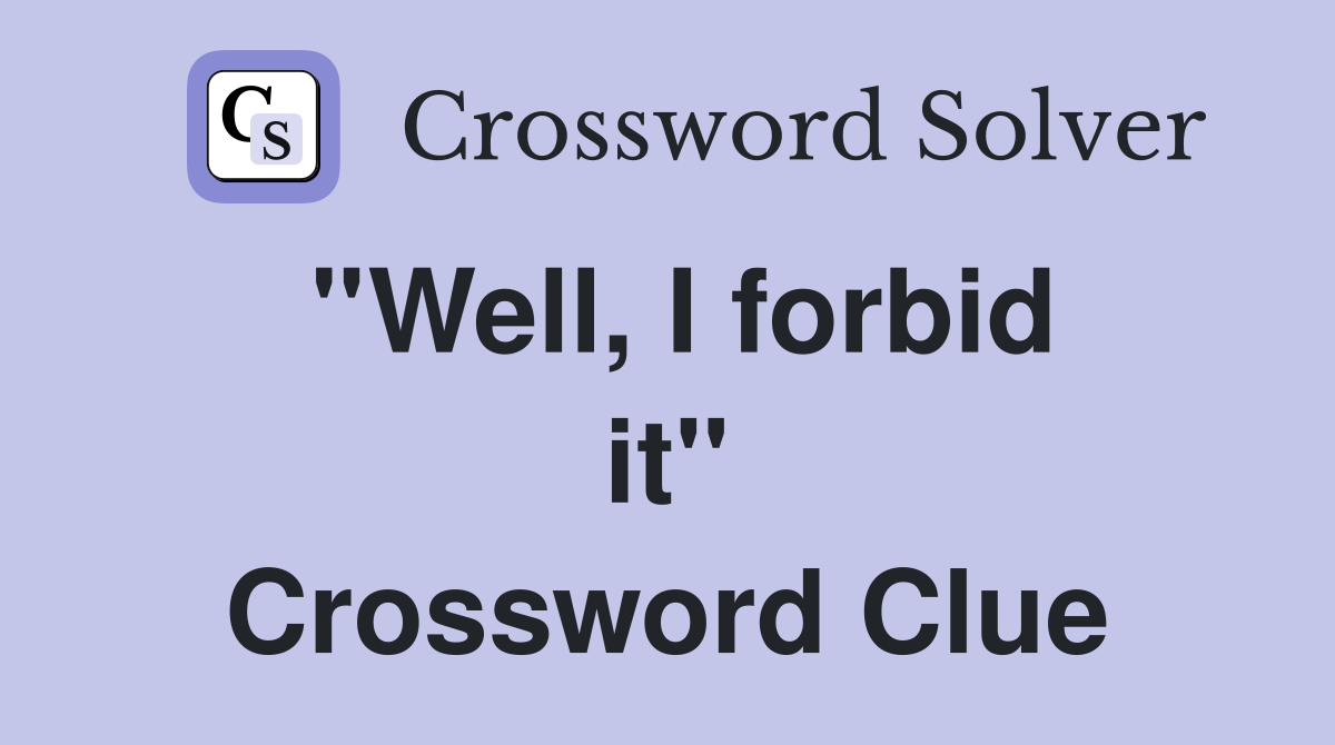 ''Well, I forbid it'' Crossword Clue