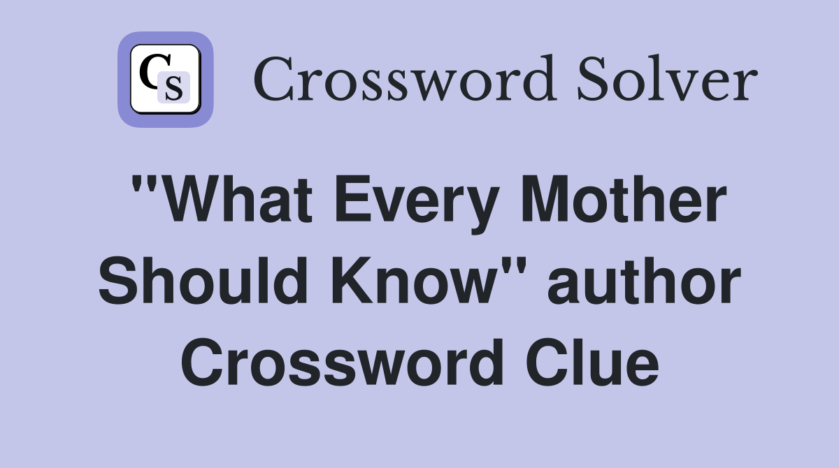 ''What Every Mother Should Know'' author Crossword Clue