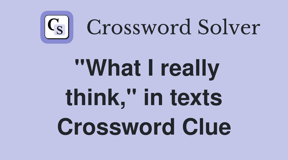 ''What I really think,'' in texts Crossword Clue
