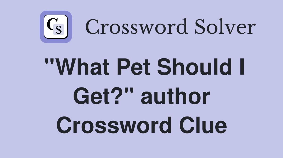 ''What Pet Should I Get?'' author Crossword Clue