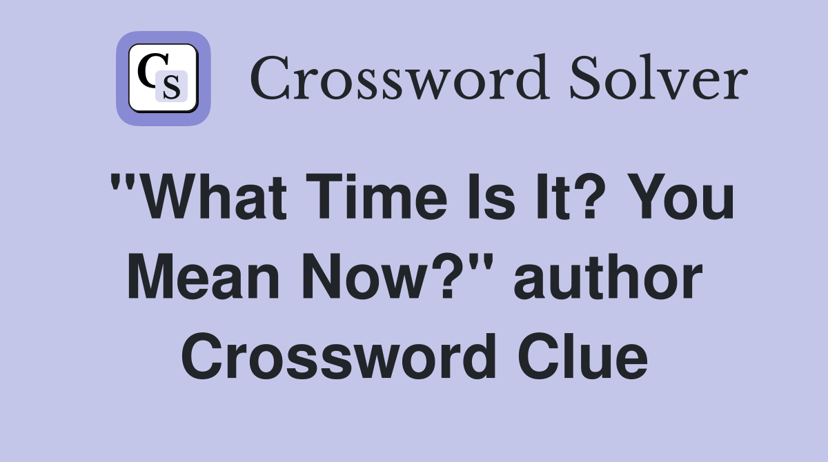''What Time Is It? You Mean Now?'' author Crossword Clue