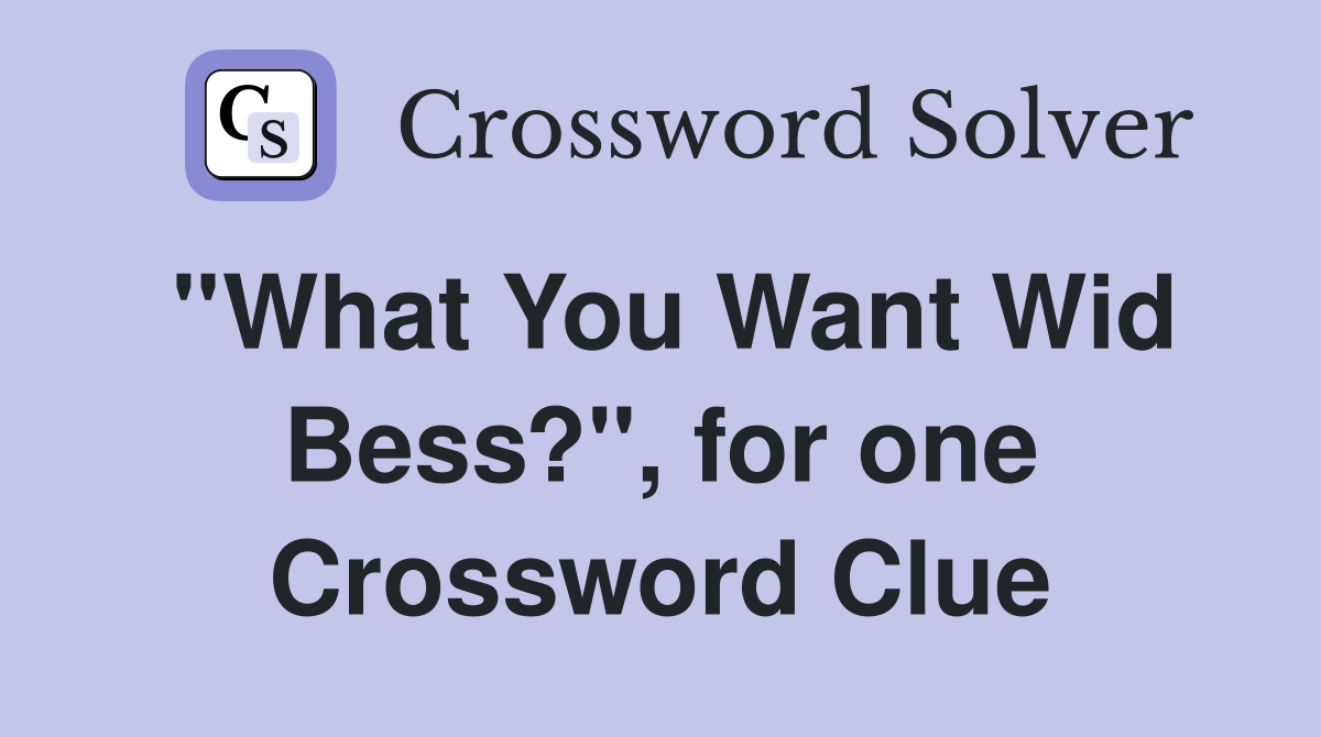 ''What You Want Wid Bess?'', for one Crossword Clue