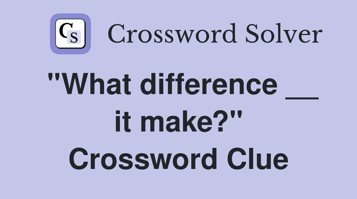 ''What difference __ it make?'' Crossword Clue