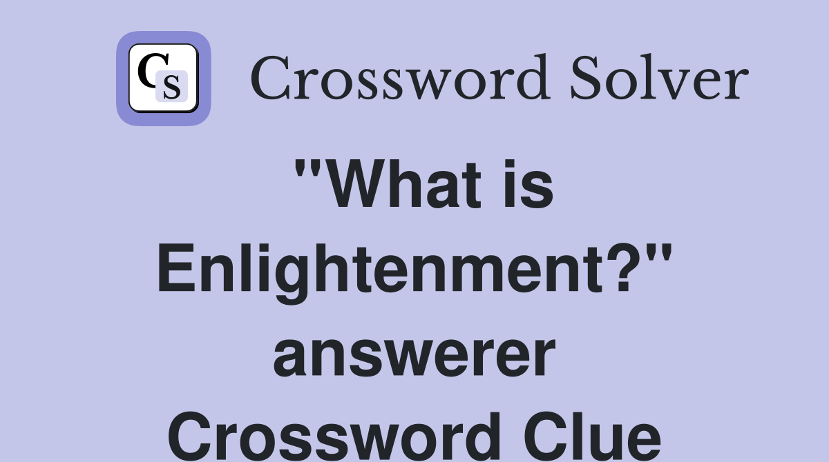 ''What is Enlightenment?'' answerer Crossword Clue