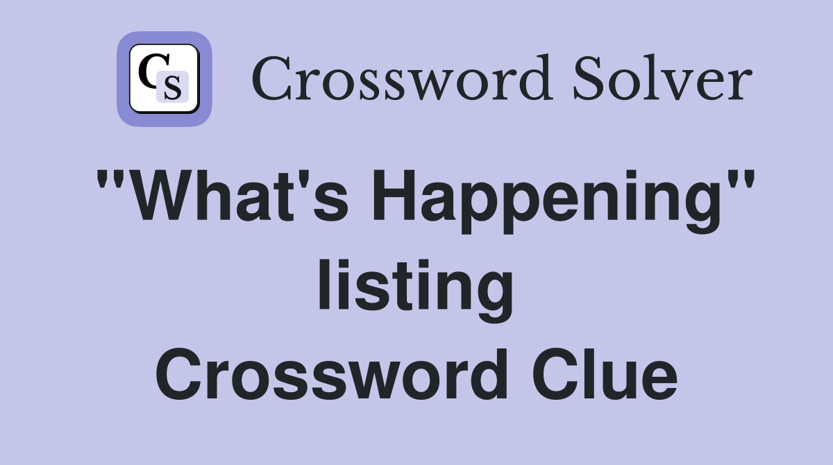 ''What's Happening'' listing Crossword Clue