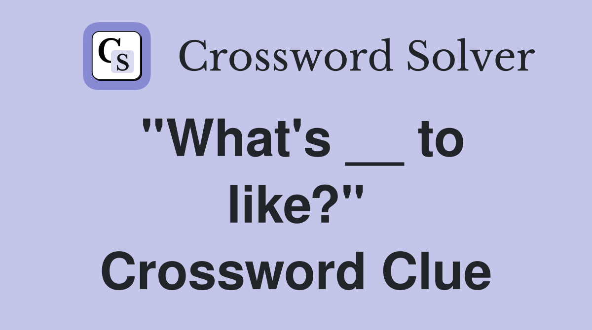 ''What's __ to like?'' Crossword Clue