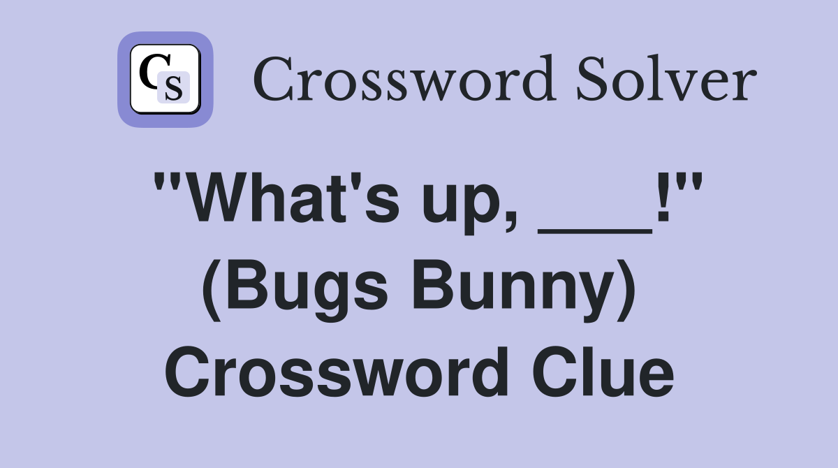 ''What's up, ___!'' (Bugs Bunny) Crossword Clue