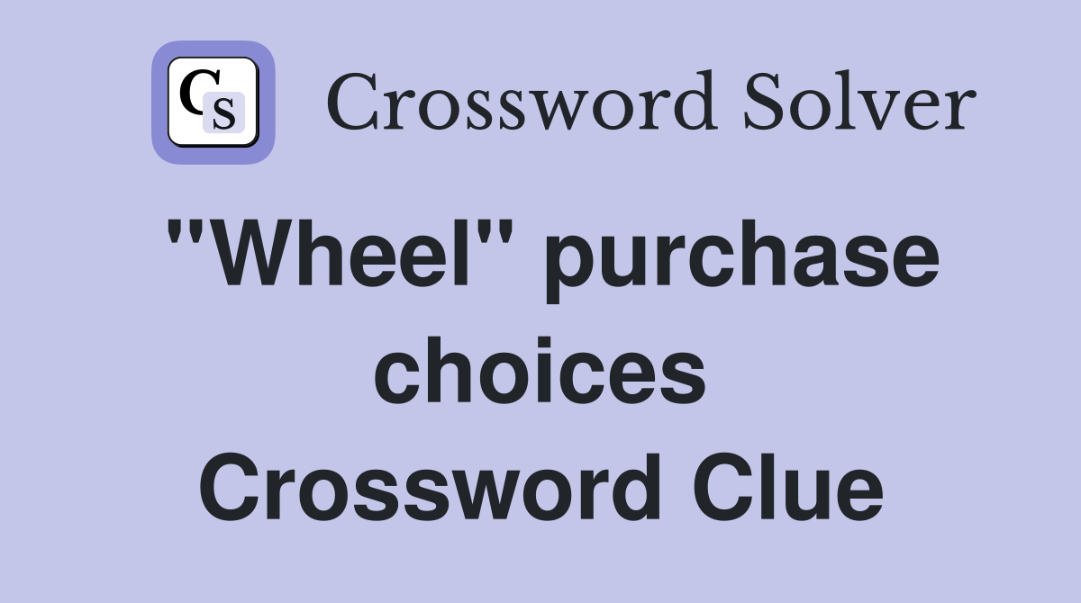 ''Wheel'' purchase choices Crossword Clue