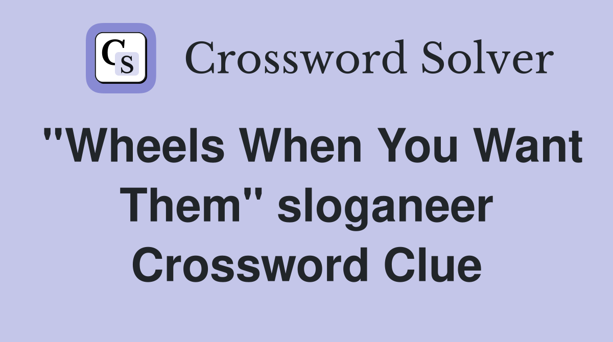 ''Wheels When You Want Them'' sloganeer Crossword Clue