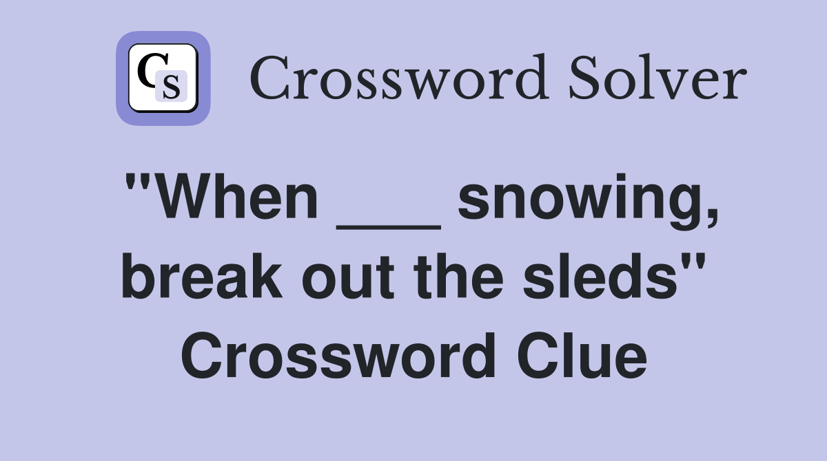 ''When ___ snowing, break out the sleds'' Crossword Clue