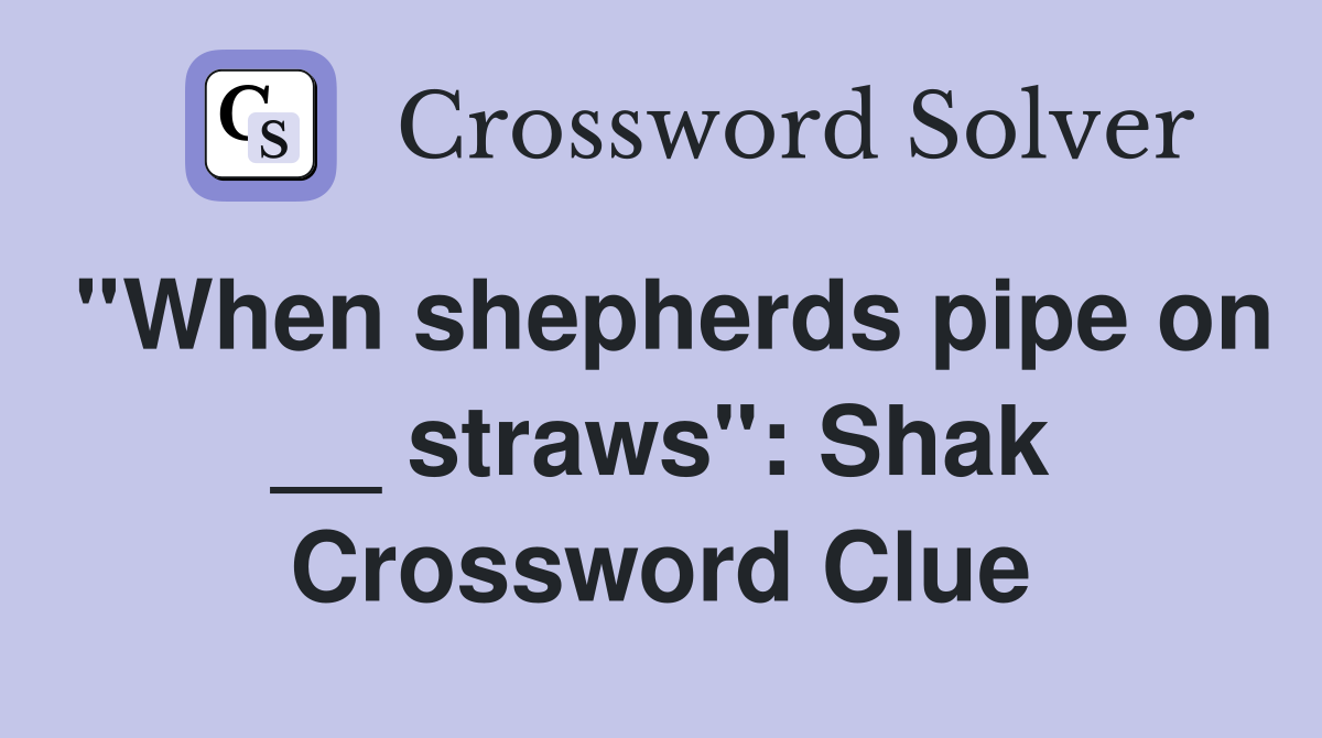 ''When shepherds pipe on __ straws'': Shak Crossword Clue