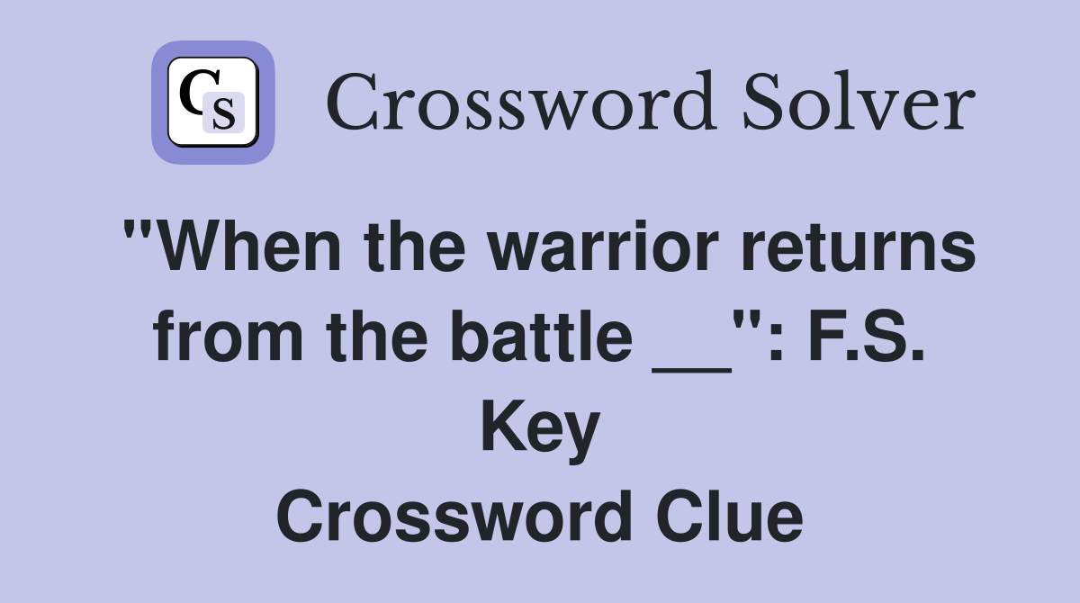 ''When the warrior returns from the battle __'': F.S. Key Crossword Clue