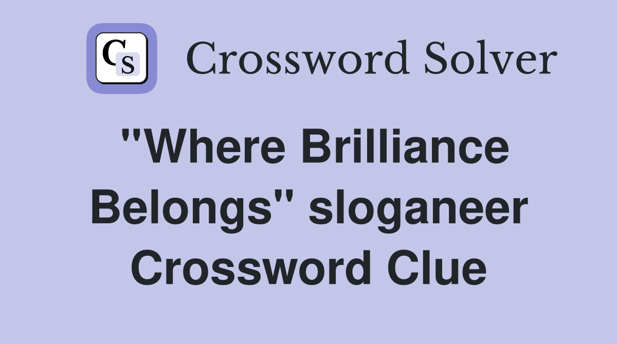 ''Where Brilliance Belongs'' sloganeer Crossword Clue