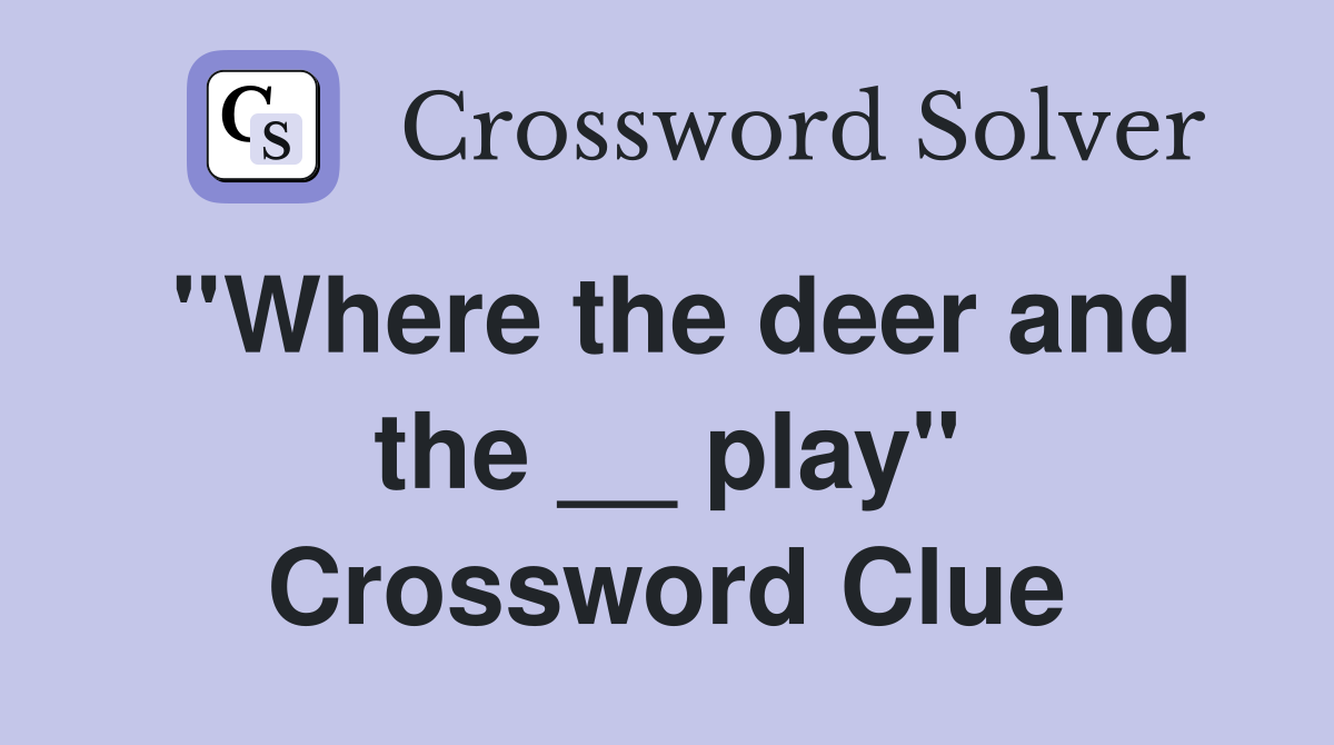 ''Where the deer and the __ play'' Crossword Clue