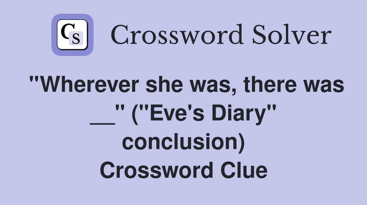 ''Wherever she was, there was __'' (''Eve's Diary'' conclusion) Crossword Clue