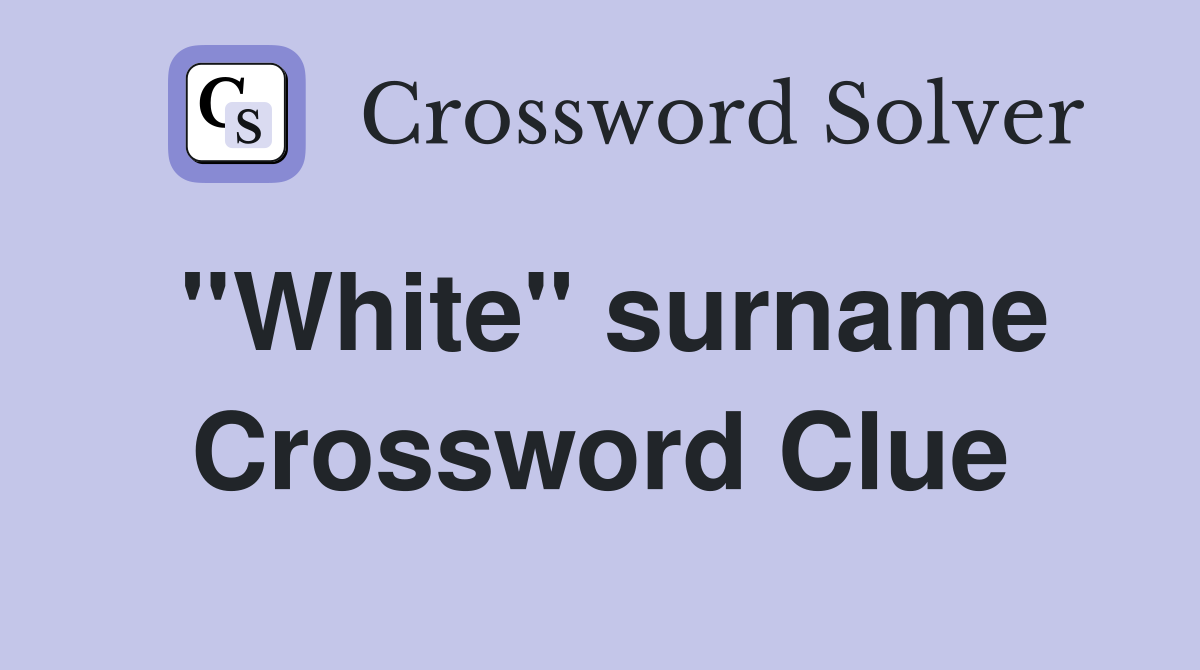 ''White'' surname Crossword Clue