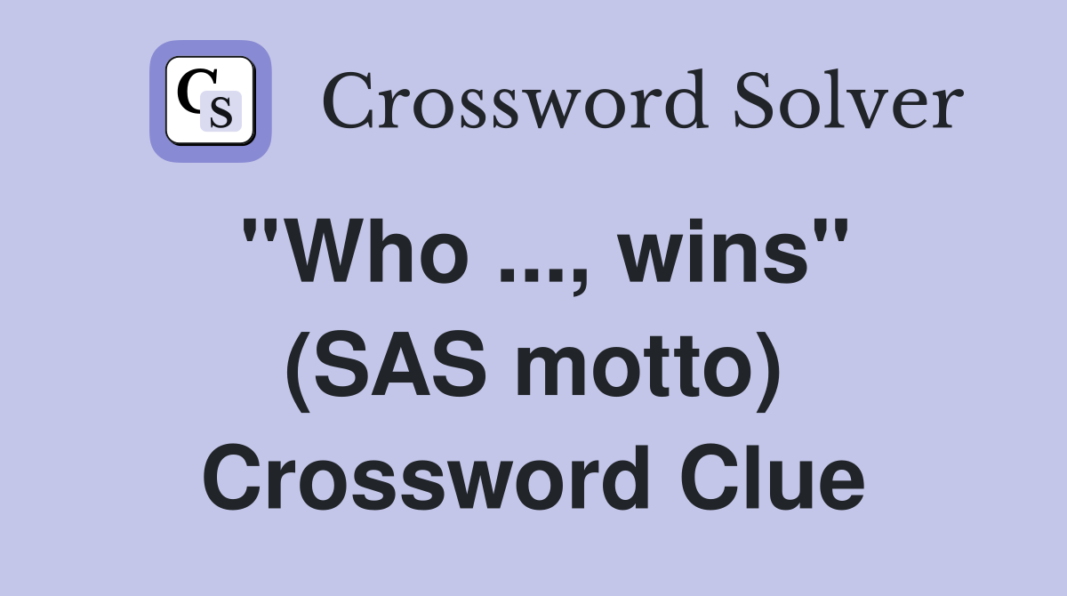 ''Who ..., wins'' (SAS motto) Crossword Clue