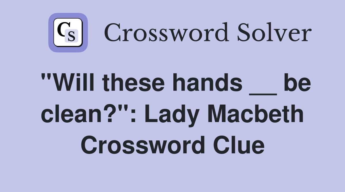 ''Will these hands __ be clean?'': Lady Macbeth Crossword Clue