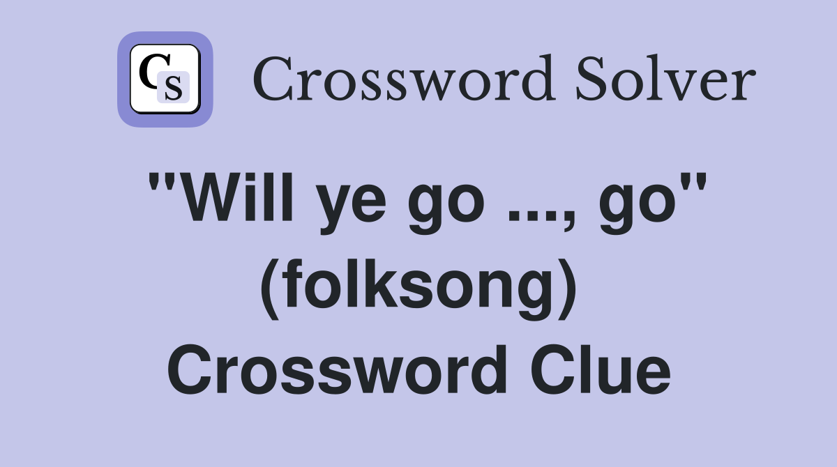 ''Will ye go ..., go'' (folksong) Crossword Clue