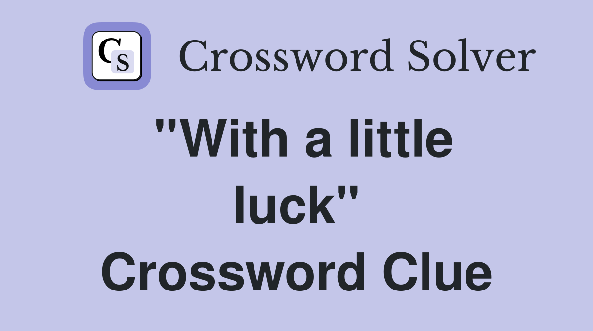 ''With a little luck'' Crossword Clue