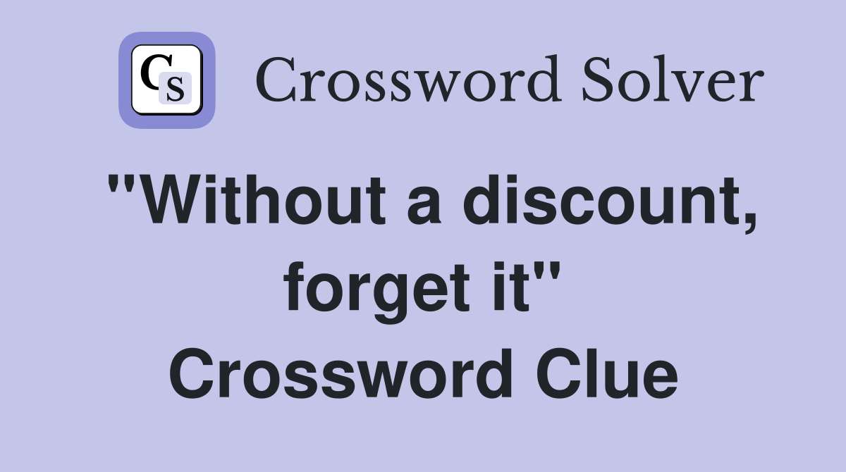 ''Without a discount, forget it'' Crossword Clue