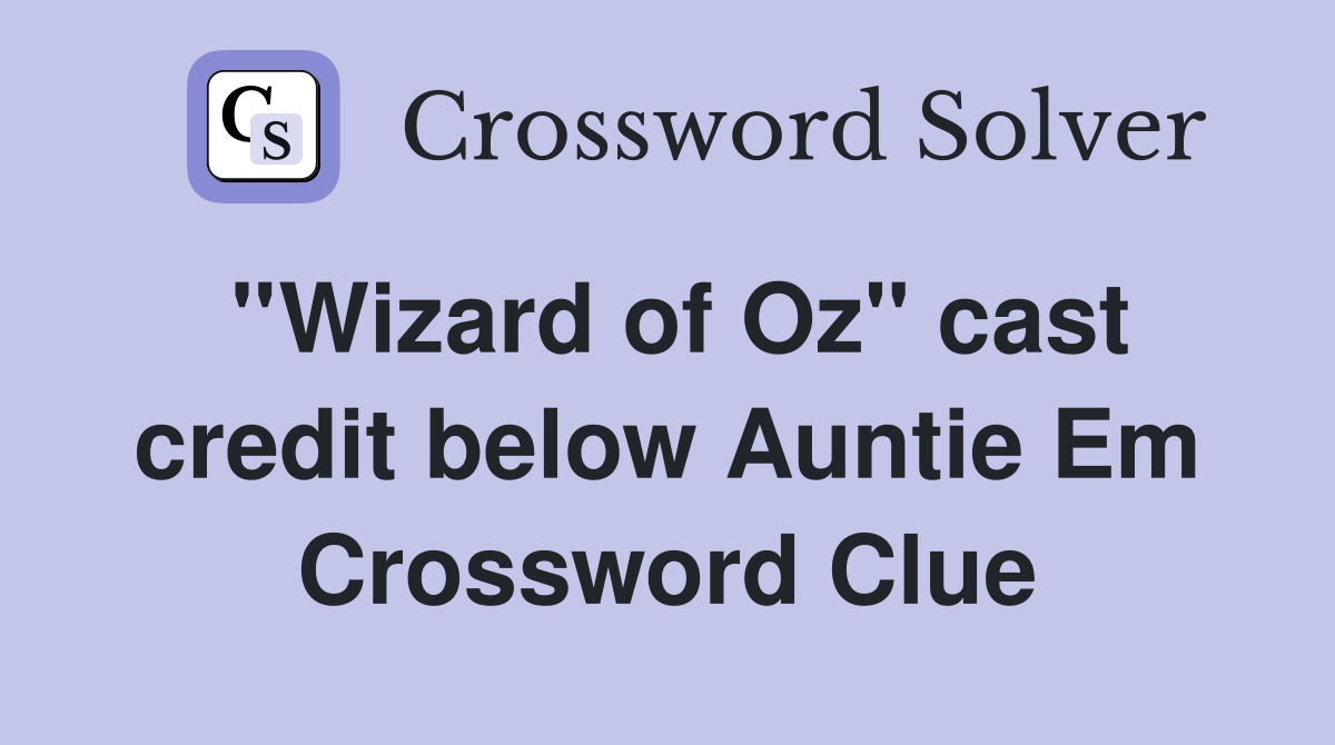 ''Wizard of Oz'' cast credit below Auntie Em Crossword Clue