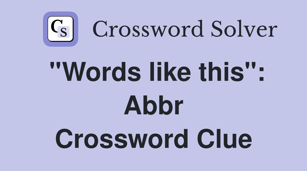 ''Words like this'': Abbr Crossword Clue