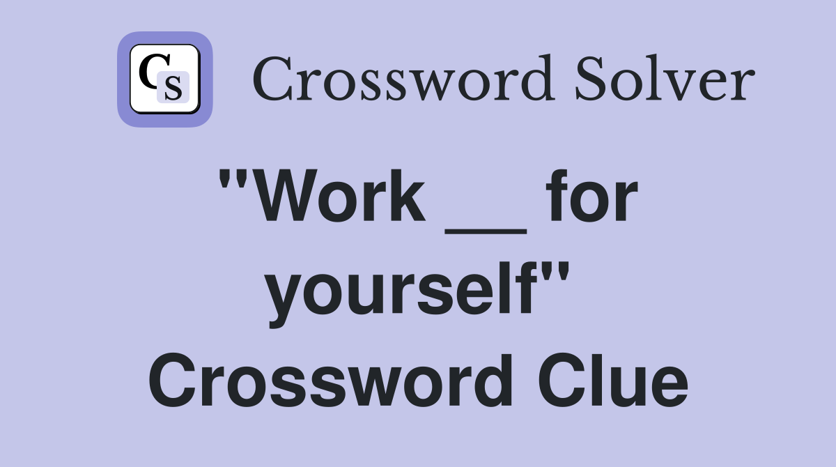 ''Work __ for yourself'' Crossword Clue