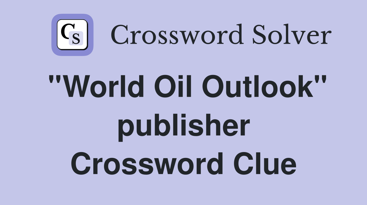 ''World Oil Outlook'' publisher Crossword Clue