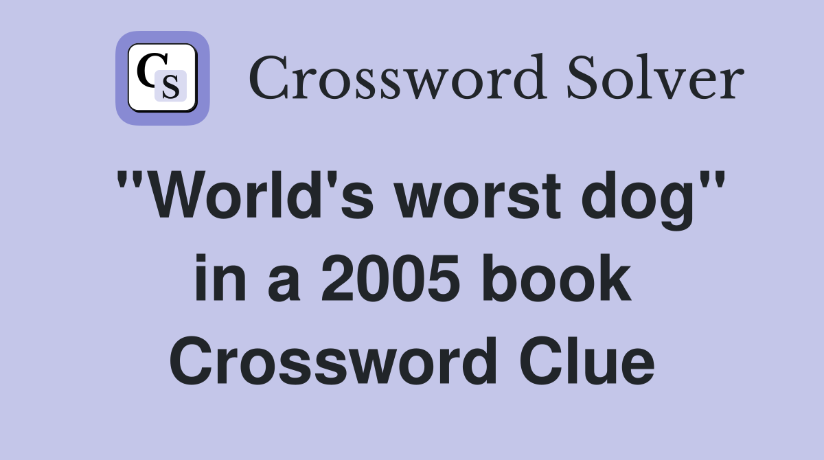 ''World's worst dog'' in a 2005 book Crossword Clue