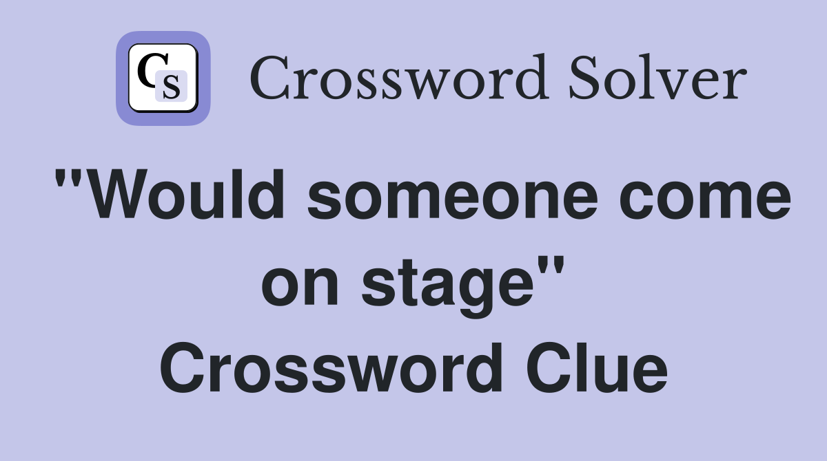 ''Would someone come on stage'' Crossword Clue