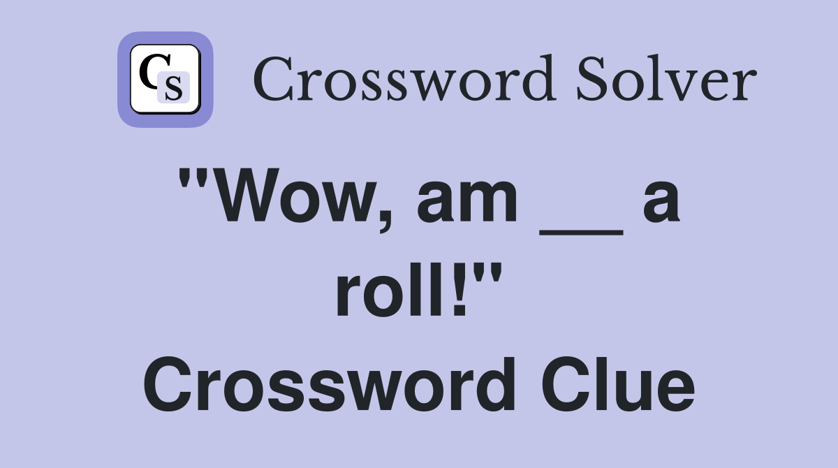 ''Wow, am __ a roll!'' Crossword Clue