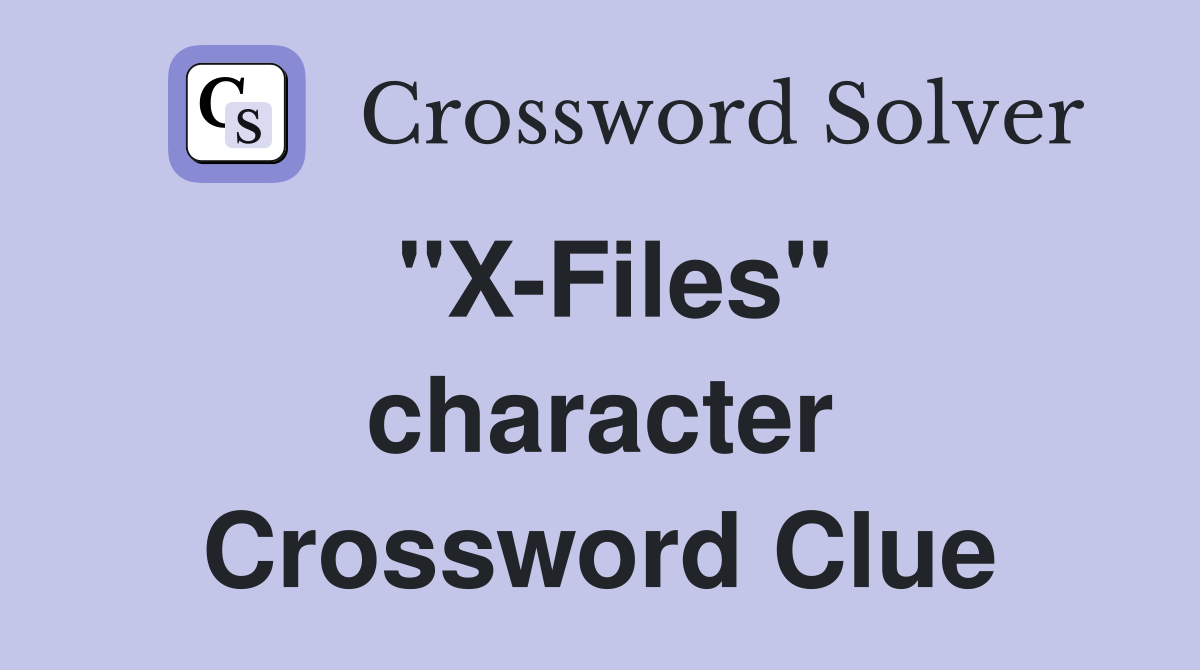 ''X-Files'' character Crossword Clue