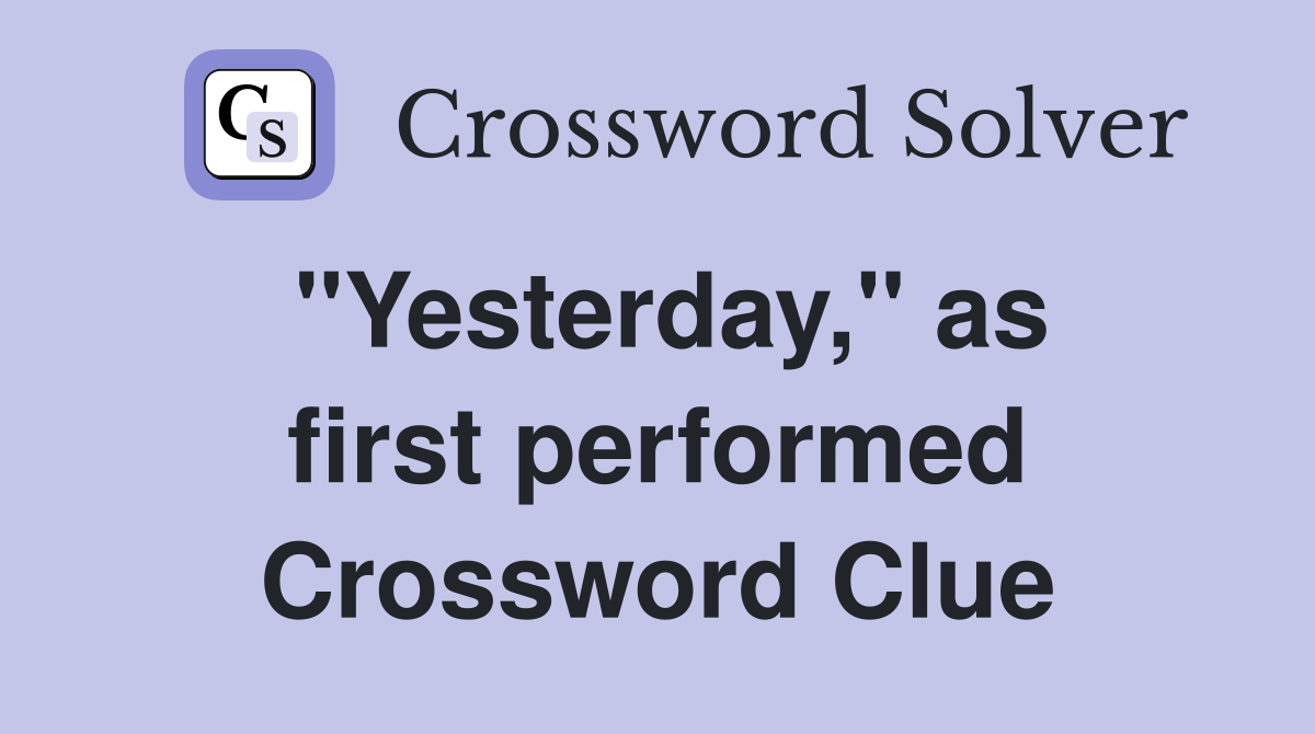 ''Yesterday,'' as first performed Crossword Clue